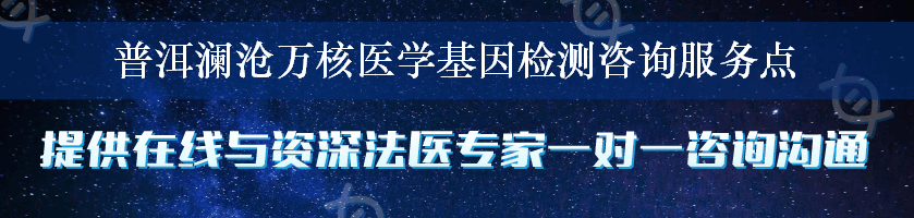 普洱澜沧万核医学基因检测咨询服务点